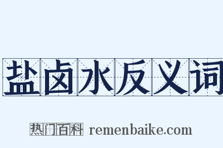 盐卤水反义词是什么意思的图片